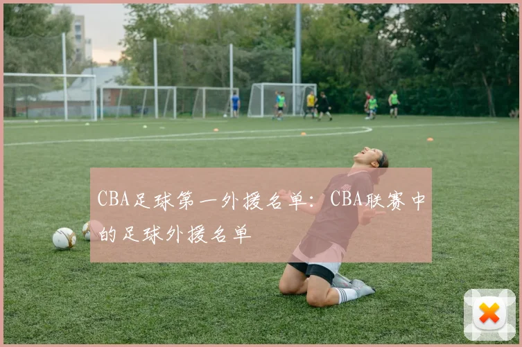 CBA足球第一外援名单：CBA联赛中的足球外援名单