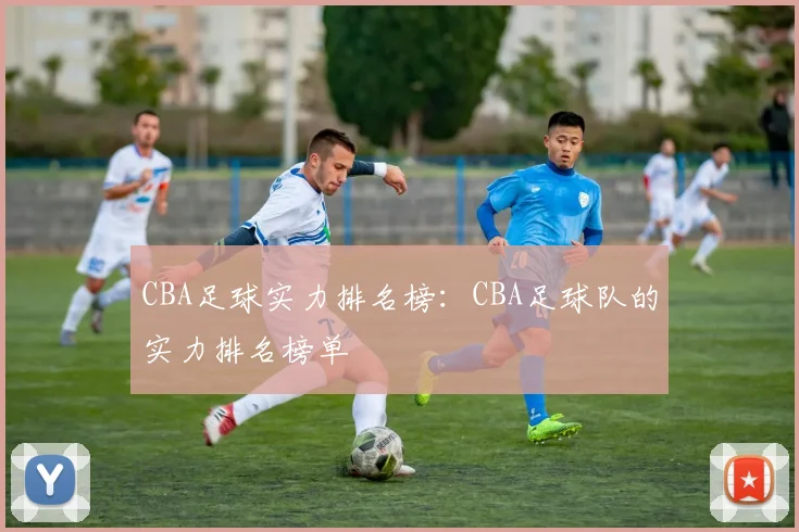 CBA足球实力排名榜：CBA足球队的实力排名榜单